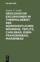 Geologische Excursionen im Thermalgebiet des nordwestlichen Böhmens, Teplitz, Carlsbad, Eger-Franzensbad, Marienbad