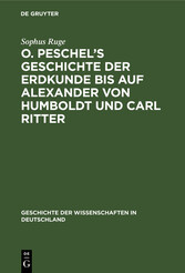 O. Peschel's Geschichte der Erdkunde bis auf Alexander von Humboldt und Carl Ritter