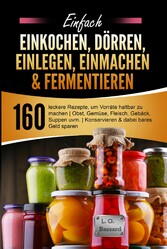 Einfach Einkochen, Dörren, Einlegen, Einmachen & Fermentieren