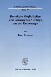 Rechtliche Möglichkeiten und Grenzen des Ausstiegs aus der Kernenergie.