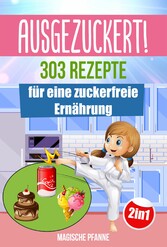 AUSGEZUCKERT! 303 Rezepte für eine zuckerfreie Ernährung