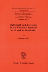 Mathematik und Astronomie an der Universität Ingolstadt im 15. und 16. Jahrhundert.