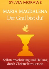 Maria Magdalena: Der Gral bist du