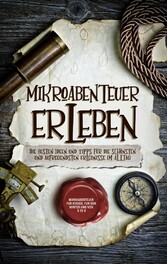 Mikroabenteuer erleben: Die besten Ideen und Tipps für die schönsten und aufregendsten Erlebnisse im Alltag - inkl. Mikroabenteuer für Kinder, für den Winter und von 5 to 9