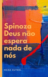 SPINOZA DEUS NÃO ESPERA NADA DE NÓS