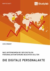 Die digitale Personalakte. Was Unternehmen bei der digitalen Personalaktenführung beachten sollten