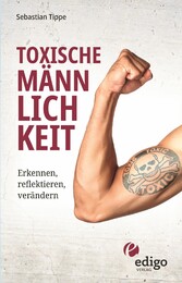 Toxische Männlichkeit. Erkennen, reflektieren, verändern. Geschlechterrollen, Sexismus, Patriarchat, und Feminismus: Ein Buch über die Sozialisierung von Männern.