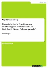 Literarästhetische Qualitäten zur Darstellung des Themas Flucht im Bilderbuch 'Neues Zuhause gesucht'