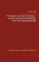 Vertrauen in Jesus Christus - ist das unwissenschaftlich, naiv und unzeitgemäß?