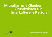 Migration und Glaube: Grundwissen für interkulturelle Pastoral