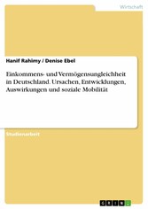 Einkommens- und Vermögensungleichheit in Deutschland. Ursachen, Entwicklungen, Auswirkungen und soziale Mobilität