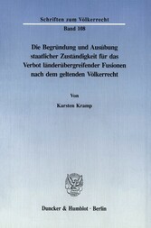 Die Begründung und Ausübung staatlicher Zuständigkeit für das Verbot länderübergreifender Fusionen nach dem geltenden Völkerrecht.