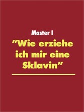 &quot;Wie erziehe ich mir eine Sklavin&quot;