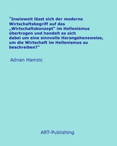 'Inwieweit lässt sich der moderne Wirtschaftsbegriff auf das 'Wirtschaftskonzept' im Hellenismus übertragen und handelt es sich dabei um eine sinnvolle Herangehensweise, um die Wirtschaft im Hellenismus zu beschreiben?'