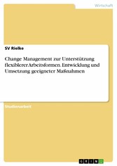 Change Management zur Unterstützung flexiblerer Arbeitsformen. Entwicklung und Umsetzung geeigneter Maßnahmen