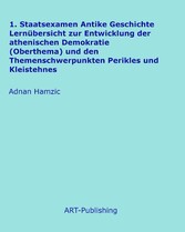 1. Staatsexamen Antike Geschichte Lernübersicht zur Entwicklung der athenischen Demokratie (Oberthema) und den Themenschwerpunkten Perikles und Kleistehnes