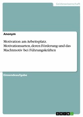 Motivation am Arbeitsplatz. Motivationsarten, deren Förderung und das Machtmotiv bei Führungskräften