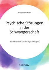 Psychische Störungen in der Schwangerschaft. Kunsttheorie als kreative Psychotherapie?