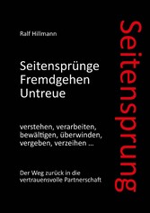 Seitensprung: Seitensprünge, Fremdgehen, Untreue verstehen, verarbeiten, bewältigen, überwinden, vergeben, verzeihen