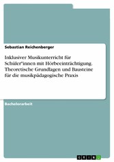 Inklusiver Musikunterricht für Schüler*innen mit Hörbeeinträchtigung. Theoretische Grundlagen und Bausteine für die musikpädagogische Praxis