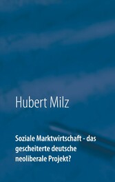 Soziale Marktwirtschaft - das gescheiterte deutsche neoliberale Projekt?