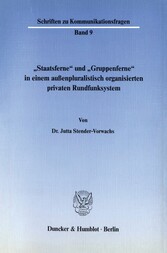 »Staatsferne« und »Gruppenferne« in einem außenpluralistisch organisierten privaten Rundfunksystem.