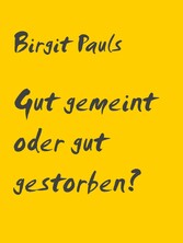 Gut gemeint oder gut gestorben?