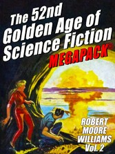 The 52nd Golden Age of Science Fiction: Robert Moore Williams (Vol. 2)