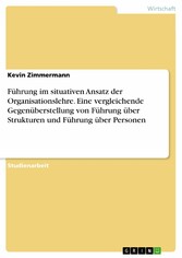 Führung im situativen Ansatz der Organisationslehre. Eine vergleichende Gegenüberstellung von Führung über Strukturen und Führung über Personen