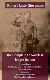 The Complete 13 Novels & longer fiction: Treasure Island, The Strange Case of Dr. Jekyll and Mr. Hyde, The Black Arrow, Kidnapped, The Master of Ballantrae, The Wrong Box and more...