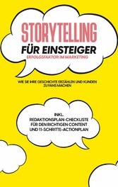 Storytelling für Einsteiger - Der Erfolgsfaktor im Marketing: Wie Sie Ihre Geschichte erzählen und Kunden zu Fans machen - inkl. Redaktionsplan-Checkliste für den richtigen Content und 11-Schritte-Actionplan