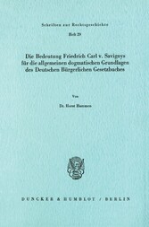 Die Bedeutung Friedrich Carl v. Savignys für die allgemeinen dogmatischen Grundlagen des Deutschen Bürgerlichen Gesetzbuches.