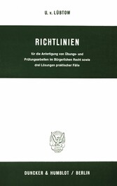 Richtlinien für die Anfertigung von Übungs- und Prüfungsarbeiten im Bürgerlichen Recht sowie drei Lösungen praktischer Fälle.