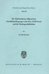 Die Einbeziehung Allgemeiner Geschäftsbedingungen nach dem AGB-Gesetz und die Rechtsgeschäftslehre.