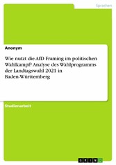 Wie nutzt die AfD Framing im politischen Wahlkampf? Analyse des Wahlprogramms der Landtagswahl 2021 in Baden-Württemberg