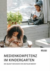 Medienkompetenz im Kindergarten. Wie gelingt der Einsatz von digitalen Medien?