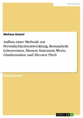 Aufbau einer Methode zur Persönlichkeitsentwicklung. Bestandteile Lebensvision, Mission Statement, Werte, Glaubenssätze und Elevator Pitch