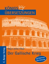 Königs Übersetzungen: Cäsar - Der Gallische Krieg. Wortgetreue deutsche Übersetzung der Bücher I bis VIII