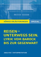 Reisen - unterwegs sein. Lyrik vom Barock bis zur Gegenwart. Königs Erläuterungen Spezial.