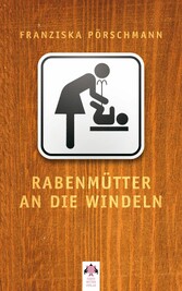 Rabenmütter an die Windeln