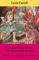 The Original Version of Alice's Adventures Under Ground + Alice's Adventures in Wonderland