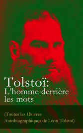 Tolstoï: L'homme derrière les mots (Toutes les ?uvres Autobiographiques de Léon Tolstoï)