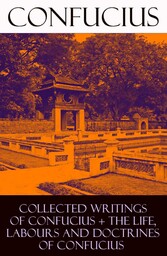 Collected Writings of Confucius + The Life, Labours and Doctrines of Confucius