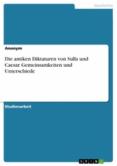 Die antiken Diktaturen von Sulla und Caesar. Gemeinsamkeiten und Unterschiede