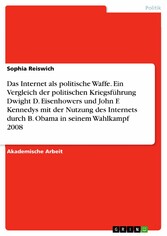 Das Internet als politische Waffe. Ein Vergleich der politischen Kriegsführung Dwight D. Eisenhowers und John F. Kennedys mit der Nutzung des Internets durch B. Obama in seinem Wahlkampf 2008