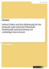 Seltene Erden und ihre Bedeutung für die deutsche und weltweite Wirtschaft. Problematik und Auswirkung auf zukünftige Innovationen