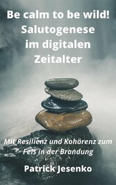 Be calm to be wild! Salutogenese im digitalen Zeitalter