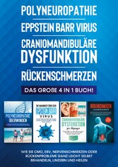 Polyneuropathie | Eppstein Barr Virus | Craniomandibuläre Dysfunktion | Rückenschmerzen: Das große 4 in 1 Buch! Wie Sie CMD, EBV, Nervenschmerzen oder Rückenprobleme ganz leicht selbst behandeln, lindern und heilen