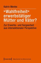 »Wahlfreiheit« erwerbstätiger Mütter und Väter?