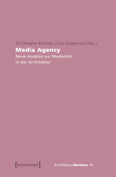 Media Agency - Neue Ansätze zur Medialität in der Architektur